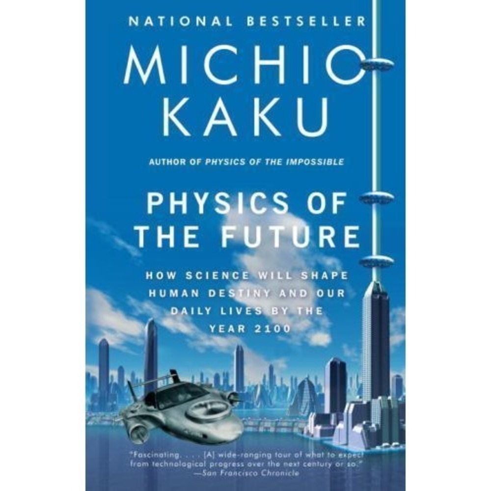 Physics of the Future : How Science Will Shape Human Destiny and Our Daily Lives